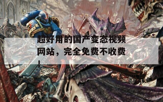 超好用的國(guó)產(chǎn)變態(tài)視頻網(wǎng)站，完全免費(fèi)不收費(fèi)！