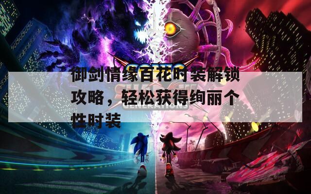 御劍情緣百花時裝解鎖攻略，輕松獲得絢麗個性時裝