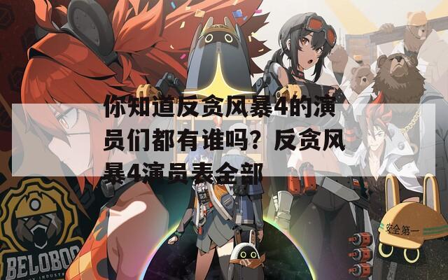 你知道反貪風暴4的演員們都有誰嗎？反貪風暴4演員表全部