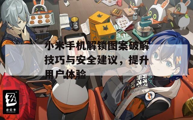 小米手機解鎖圖案破解技巧與安全建議，提升用戶體驗