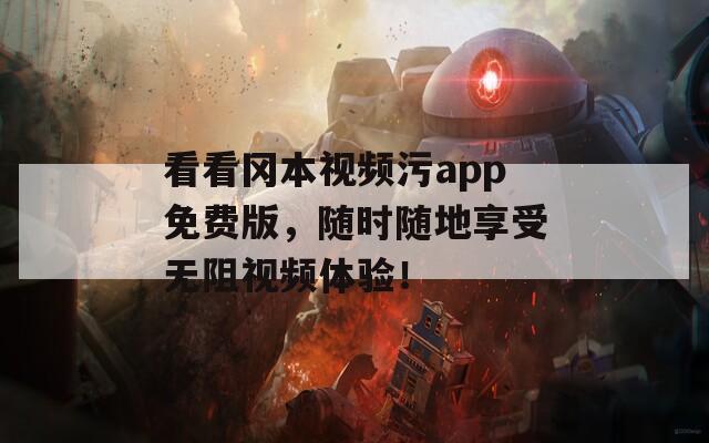 看看岡本視頻污app免費(fèi)版，隨時(shí)隨地享受無(wú)阻視頻體驗(yàn)！