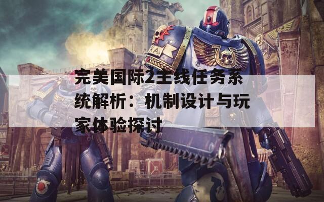 完美國際2主線任務(wù)系統(tǒng)解析：機(jī)制設(shè)計(jì)與玩家體驗(yàn)探討