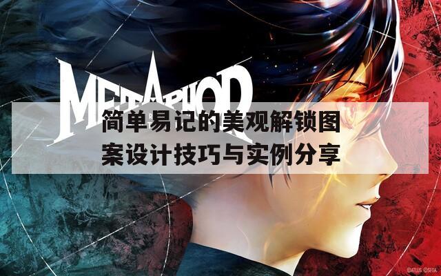 簡單易記的美觀解鎖圖案設(shè)計(jì)技巧與實(shí)例分享