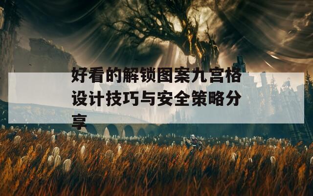 好看的解鎖圖案九宮格設(shè)計(jì)技巧與安全策略分享