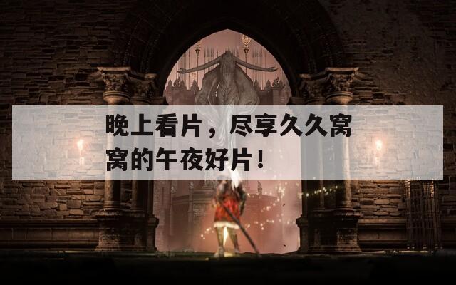 晚上看片，盡享久久窩窩的午夜好片！