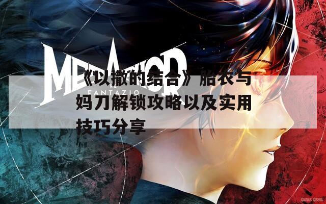 《以撒的結(jié)合》胎衣與媽刀解鎖攻略以及實(shí)用技巧分享
