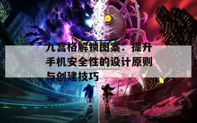 九宮格解鎖圖案：提升手機(jī)安全性的設(shè)計(jì)原則與創(chuàng)建技巧