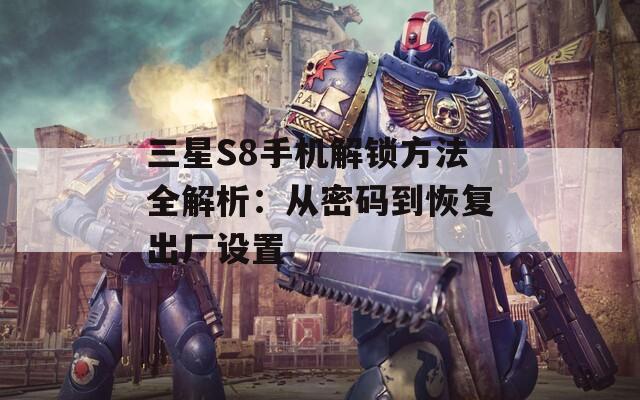 三星S8手機解鎖方法全解析：從密碼到恢復(fù)出廠設(shè)置