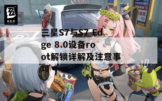 三星S7與S7 Edge 8.0設(shè)備root解鎖詳解及注意事項