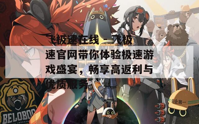 飛極速在線 - 飛極速官網(wǎng)帶你體驗(yàn)極速游戲盛宴，暢享高返利與優(yōu)質(zhì)服務(wù)