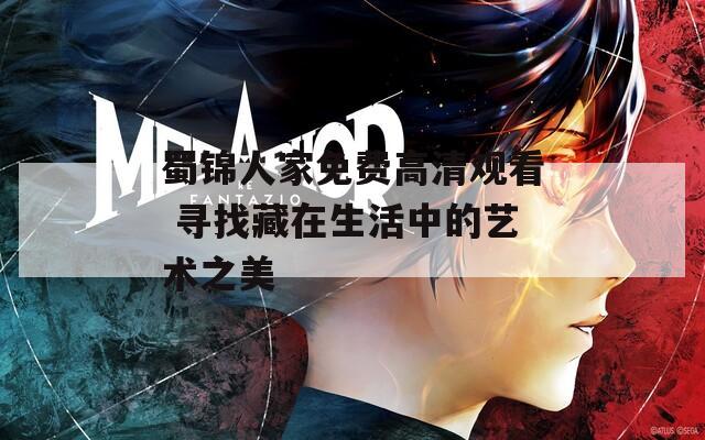 蜀錦人家免費高清觀看 尋找藏在生活中的藝術(shù)之美