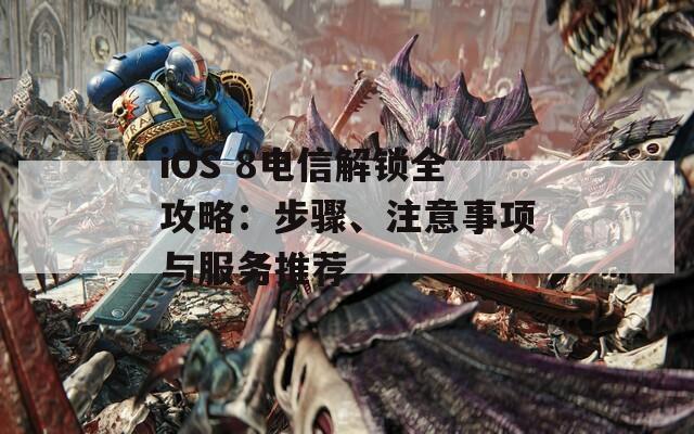 iOS 8電信解鎖全攻略：步驟、注意事項與服務(wù)推薦