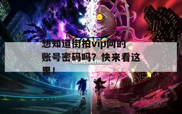 想知道街拍vip網(wǎng)的賬號(hào)密碼嗎？快來看這里！
