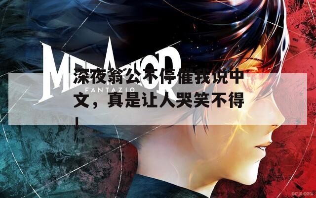 深夜翁公不停催我說中文，真是讓人哭笑不得！