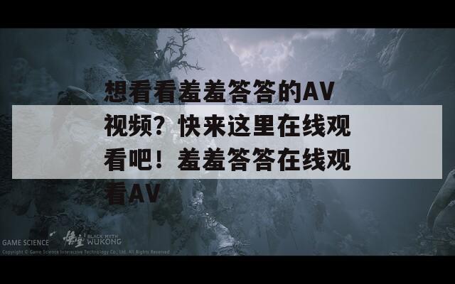 想看看羞羞答答的AV視頻？快來這里在線觀看吧！羞羞答答在線觀看AV