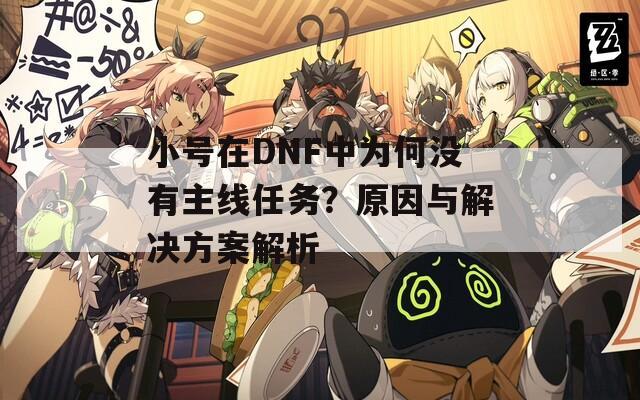 小號(hào)在DNF中為何沒有主線任務(wù)？原因與解決方案解析