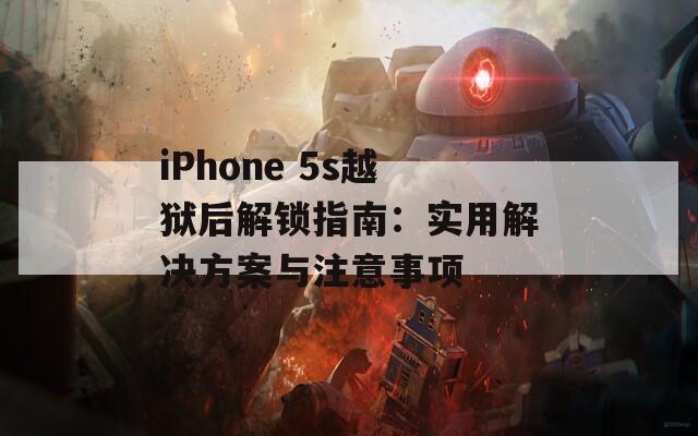 iPhone 5s越獄后解鎖指南：實(shí)用解決方案與注意事項(xiàng)