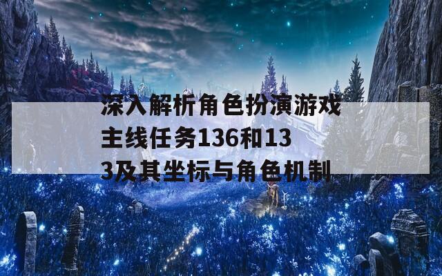 深入解析角色扮演游戲主線任務(wù)136和133及其坐標與角色機制