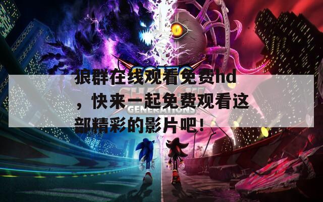 狼群在線觀看免費(fèi)hd，快來一起免費(fèi)觀看這部精彩的影片吧！