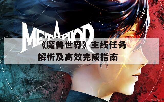 《魔獸世界》主線任務(wù)解析及高效完成指南