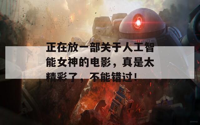 正在放一部關(guān)于人工智能女神的電影，真是太精彩了，不能錯(cuò)過！