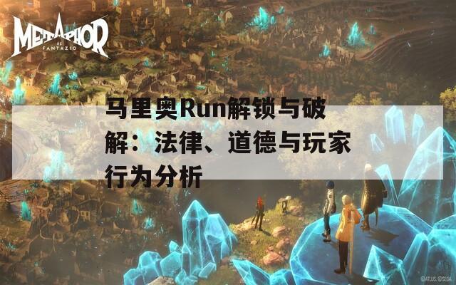 馬里奧Run解鎖與破解：法律、道德與玩家行為分析