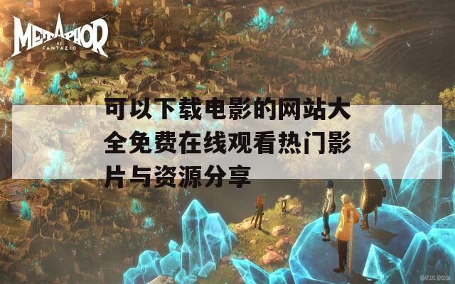 可以下載電影的網(wǎng)站大全免費(fèi)在線觀看熱門影片與資源分享