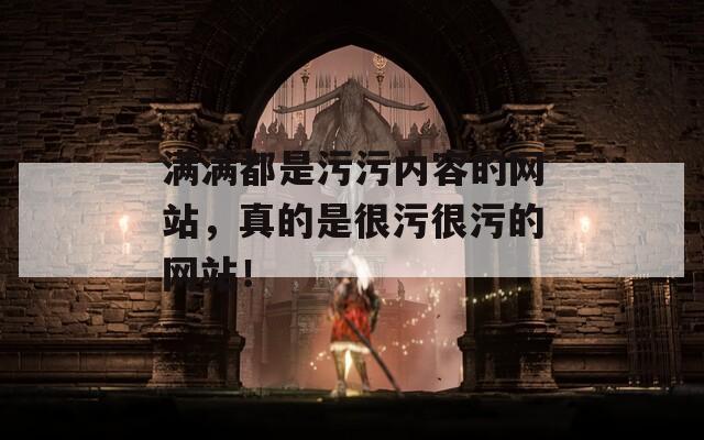 滿(mǎn)滿(mǎn)都是污污內(nèi)容的網(wǎng)站，真的是很污很污的網(wǎng)站！