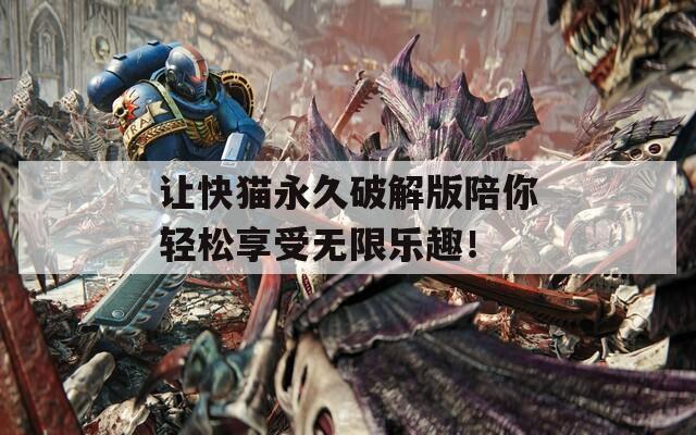 讓快貓永久破解版陪你輕松享受無限樂趣！