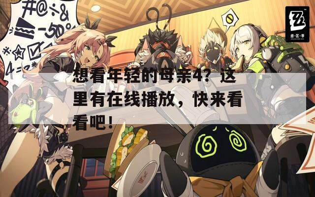 想看年輕的母親4？這里有在線播放，快來看看吧！