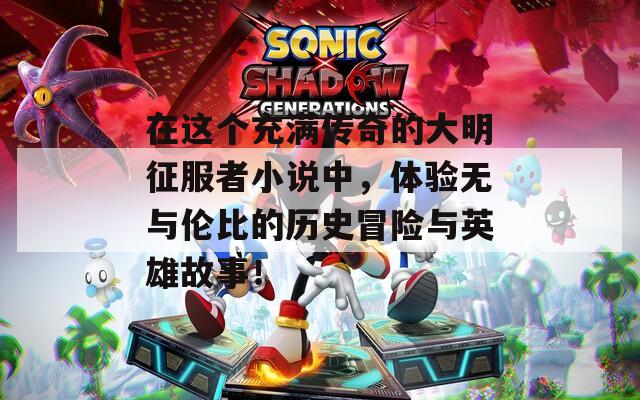 在這個充滿傳奇的大明征服者小說中，體驗無與倫比的歷史冒險與英雄故事！