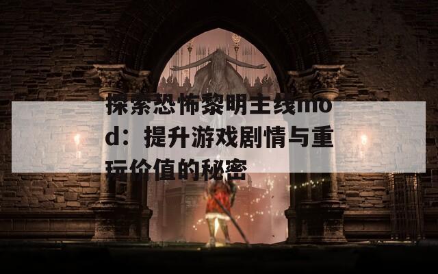 探索恐怖黎明主線mod：提升游戲劇情與重玩價(jià)值的秘密