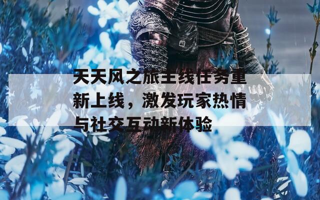 天天風(fēng)之旅主線任務(wù)重新上線，激發(fā)玩家熱情與社交互動新體驗