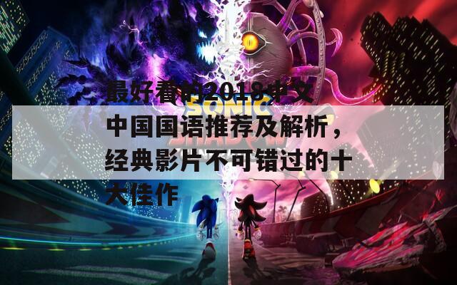 最好看的2018中文中國(guó)國(guó)語推薦及解析，經(jīng)典影片不可錯(cuò)過的十大佳作
