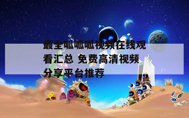 最全呱呱呱視頻在線觀看匯總 免費(fèi)高清視頻分享平臺(tái)推薦