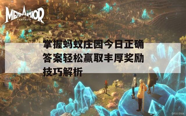 掌握螞蟻莊園今日正確答案輕松贏取豐厚獎(jiǎng)勵(lì)技巧解析