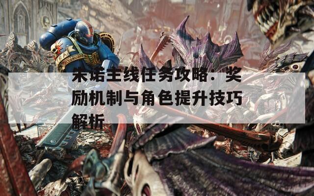 朱諾主線任務攻略：獎勵機制與角色提升技巧解析