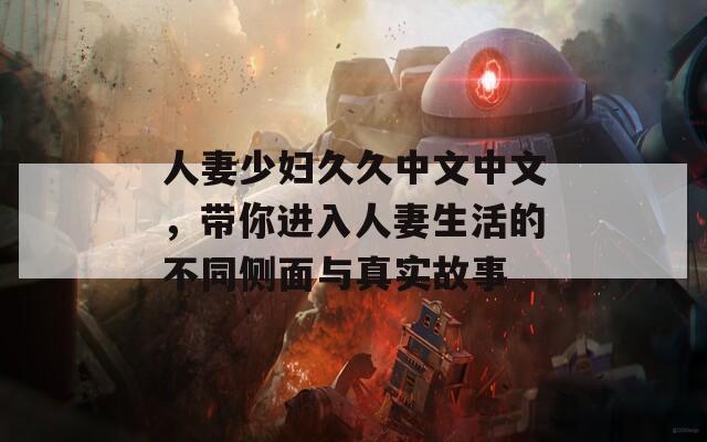 人妻少婦久久中文中文，帶你進(jìn)入人妻生活的不同側(cè)面與真實(shí)故事