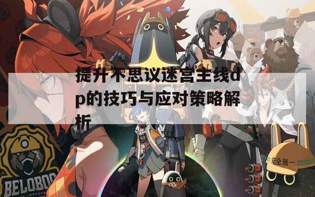 提升不思議迷宮主線dp的技巧與應(yīng)對策略解析
