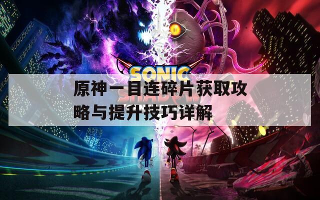 原神一目連碎片獲取攻略與提升技巧詳解