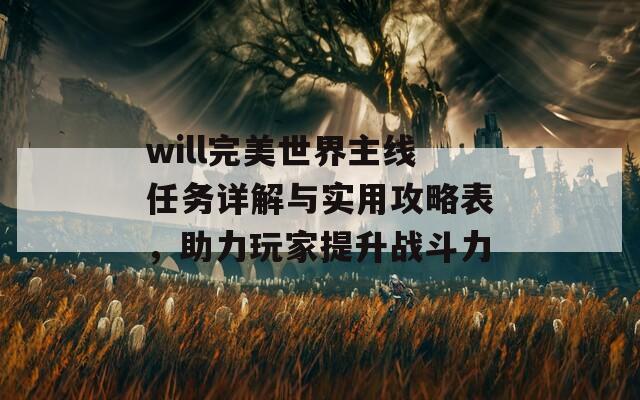 will完美世界主線任務詳解與實用攻略表，助力玩家提升戰(zhàn)斗力