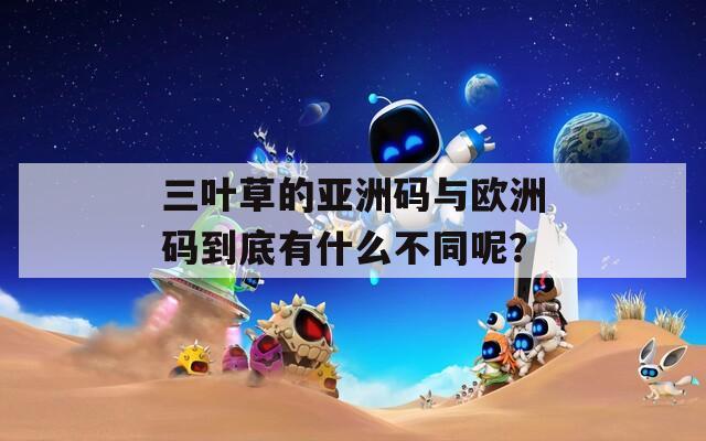 三葉草的亞洲碼與歐洲碼到底有什么不同呢？