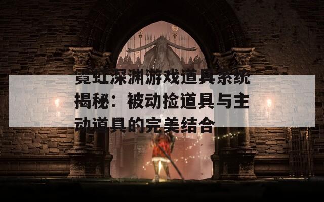 霓虹深淵游戲道具系統(tǒng)揭秘：被動撿道具與主動道具的完美結合