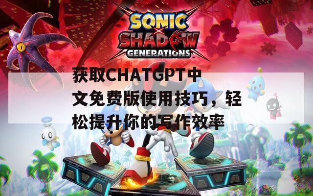 獲取CHATGPT中文免費(fèi)版使用技巧，輕松提升你的寫作效率