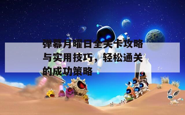 彈幕月曜日全關(guān)卡攻略與實用技巧，輕松通關(guān)的成功策略