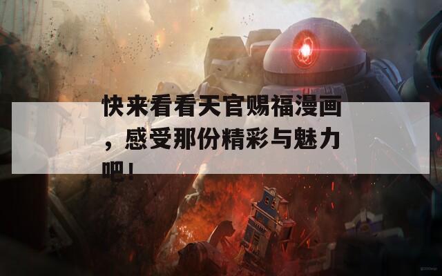 快來看看天官賜福漫畫，感受那份精彩與魅力吧！