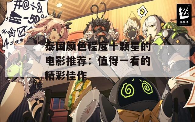 泰國顏色程度十顆星的電影推薦：值得一看的精彩佳作