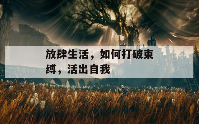放肆生活，如何打破束縛，活出自我