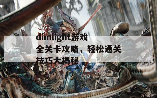 dimlight游戲全關卡攻略，輕松通關技巧大揭秘