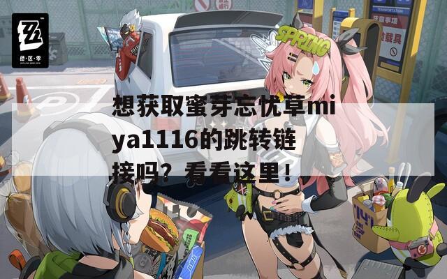 想獲取蜜芽忘憂草miya1116的跳轉(zhuǎn)鏈接嗎？看看這里！